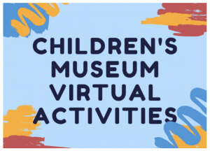 Children's Museum Virtual Activities